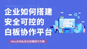 Miro支持私有化部署吗？企业如何搭建安全可控的白板协作平台