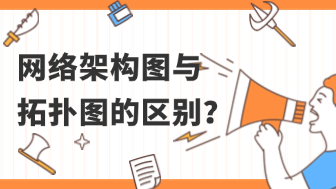 网络规划必读！网络架构图和拓扑图的区别有哪些？