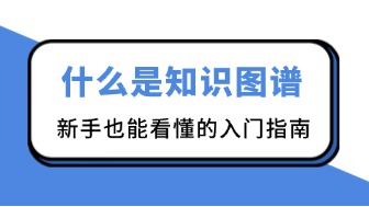 什么是知识图谱？新手也能看懂的入门指南